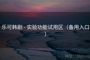 乐可韩剧 - 实验功能试用区（备用入口）