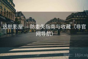 远航影屋 — 防走失指南与收藏（非官网导航）