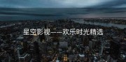 星空影视——欢乐时光精选