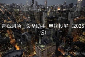 青石剧场 _ 设备助手_电视投屏（2025版）