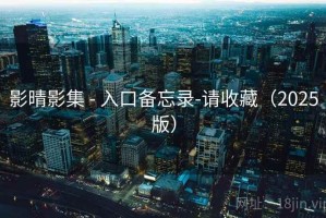 影晴影集 - 入口备忘录-请收藏（2025版）