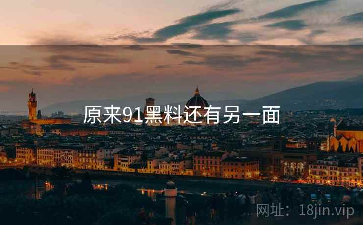 原来91黑料还有另一面