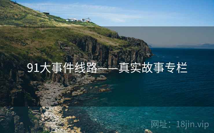 91大事件线路——真实故事专栏