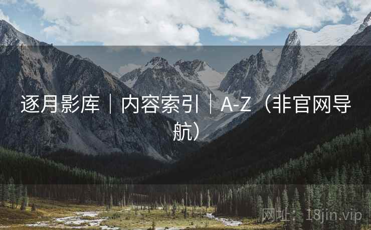 逐月影库｜内容索引｜A-Z（非官网导航）