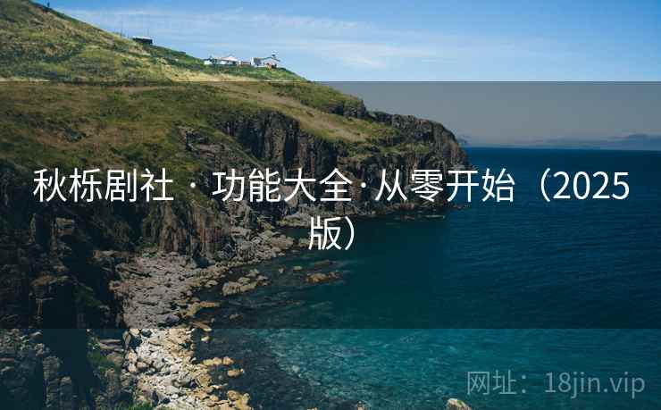 秋栎剧社 · 功能大全·从零开始（2025版）