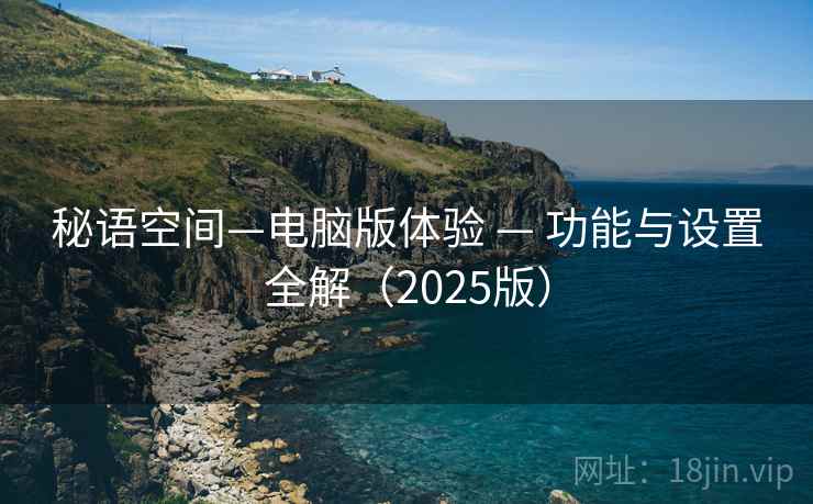 秘语空间—电脑版体验 — 功能与设置全解（2025版）