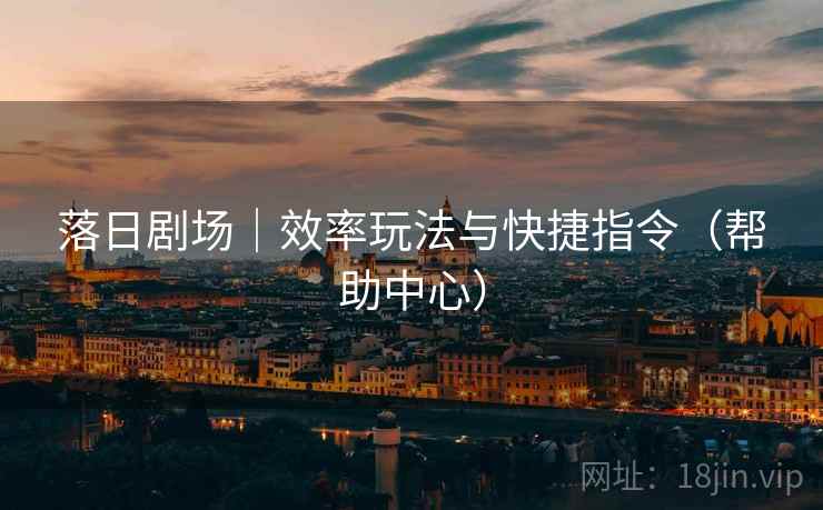 落日剧场｜效率玩法与快捷指令（帮助中心）