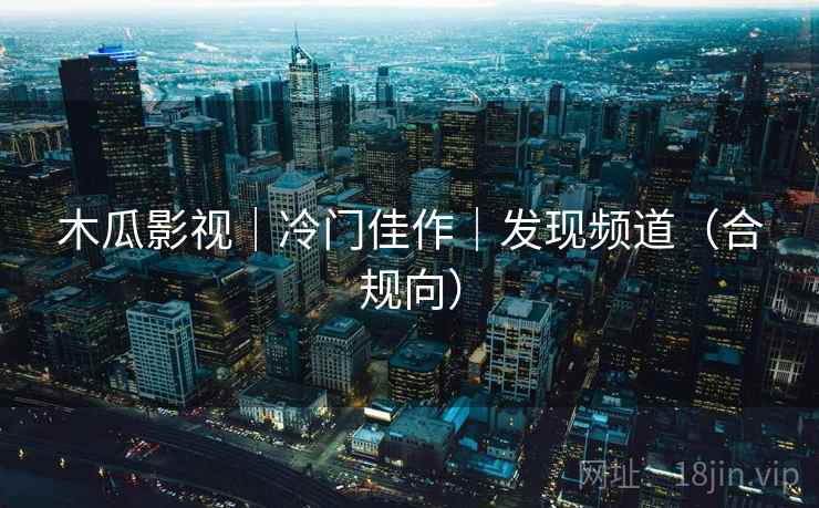 木瓜影视｜冷门佳作｜发现频道（合规向）