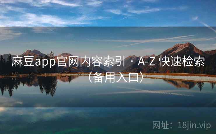 麻豆app官网内容索引 · A-Z 快速检索（备用入口）