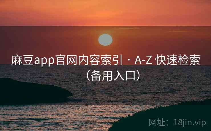 麻豆app官网内容索引 · A-Z 快速检索（备用入口）