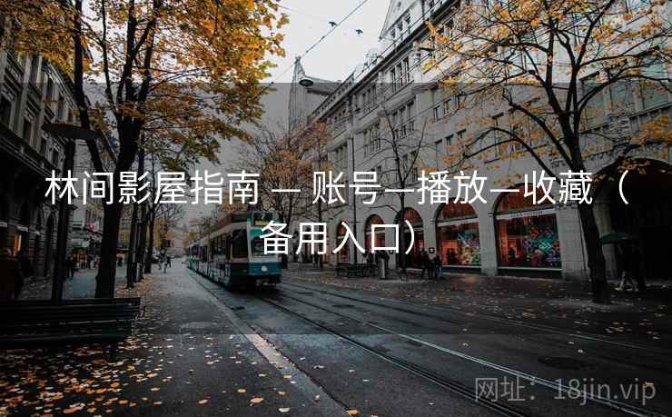 林间影屋指南 — 账号—播放—收藏（备用入口）
