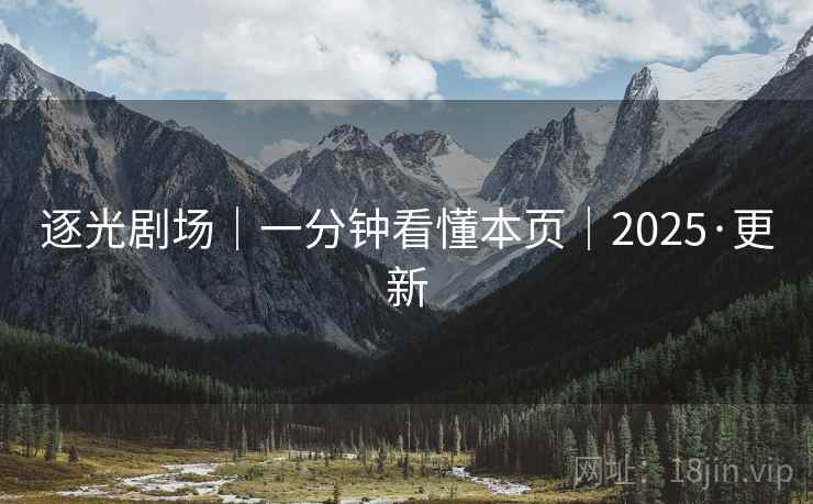 逐光剧场｜一分钟看懂本页｜2025·更新